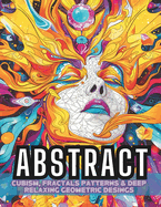 Abstract Coloring Book: Cubism, Fractals Patterns & Deep Mindful Relaxing Geometric Designs for Adults / VOLUME 1