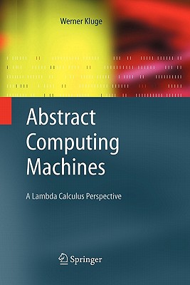 Abstract Computing Machines: A Lambda Calculus Perspective - Kluge, Werner