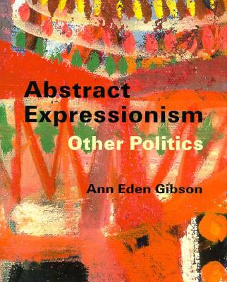 Abstract Expressionism: Other Politics - Gibson, Ann Eden, Professor