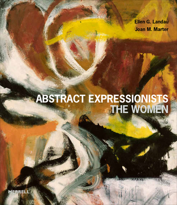 Abstract Expressionists: The Women - Landau, Ellen G, and Marter, Joan M