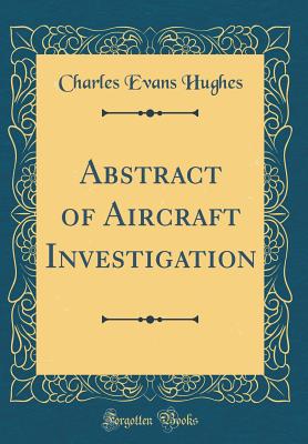 Abstract of Aircraft Investigation (Classic Reprint) - Hughes, Charles Evans