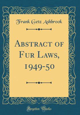 Abstract of Fur Laws, 1949-50 (Classic Reprint) - Ashbrook, Frank Getz