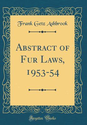 Abstract of Fur Laws, 1953-54 (Classic Reprint) - Ashbrook, Frank Getz