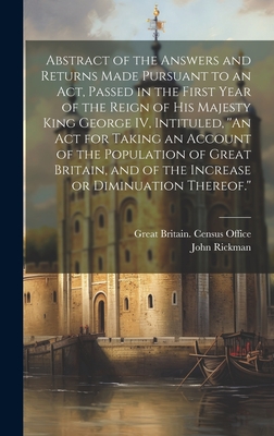 Abstract of the Answers and Returns Made Pursuant to an act, Passed in the First Year of the Reign of His Majesty King George IV, Intituled, ''An act for Taking an Account of the Population of Great Britain, and of the Increase or Diminuation Thereof.'' - Great Britain Census Office (Creator), and Rickman, John