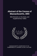 Abstract of the Census of Massachusetts, 1865: With Remarks on the Same, and Supplementary Tables