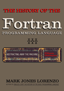 Abstracting Away the Machine: The History of the FORTRAN Programming Language (FORmula TRANslation)