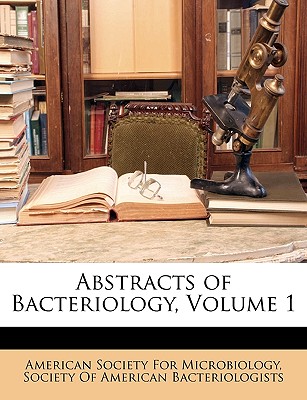 Abstracts of Bacteriology, Volume 1 - American Society for Microbiology (Creator), and Society of American Bacteriologists (Creator)