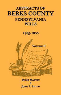 Abstracts of Berks County, Pennsylvania Wills, 1785-1800, Volume 2 - Martin, Jacob, and Smith, John P