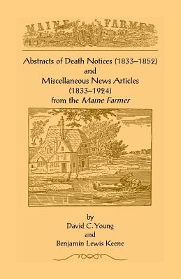 Abstracts of Death Notices (1833-1852) and Miscellaneous News Items from the Maine Farmer (1833-1924) - Young, David C, and Keene, Benjamin Lewis