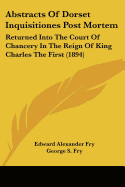 Abstracts Of Dorset Inquisitiones Post Mortem: Returned Into The Court Of Chancery In The Reign Of King Charles The First (1894)