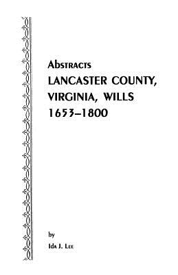 Abstracts [Of] Lancaster County, Virginia, Wills, 1653-1800 - Lee, Ida J