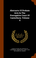 Abstracts Of Probate Acts In The Prerogative Court Of Canterbury, Volume 4