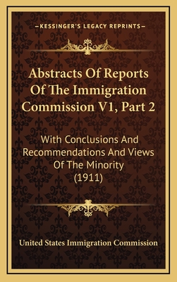 Abstracts of Reports of the Immigration Commission V1, Part 2: With Conclusions and Recommendations and Views of the Minority (1911) - United States Immigration Commission