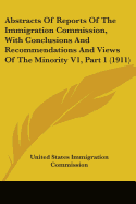 Abstracts Of Reports Of The Immigration Commission, With Conclusions And Recommendations And Views Of The Minority V1, Part 1 (1911)