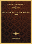 Abstracts of Somersetshire Wills, Etc. (1890)