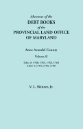 Abstracts of the Debt Books of the Provincial Land Office of Maryland. Anne Arundel County, Volume II. Liber 2: 1760, 1761, 1762, 1763; Liber 3: 1764,