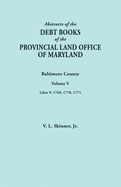 Abstracts of the Debt Books of the Provincial Land Office of Maryland. Baltimore County, Volume V. Liber 9: 1769, 1770, 1771