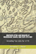 Abstracts of the Land Records of Westchester County, New York 1774-1801: Including Tax Lists for 1779