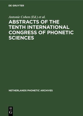 Abstracts of the Tenth International Congress of Phonetic Sciences: Utrecht, 1-6 August, 1983 - Cohen, Antonie (Editor), and Broecke, M P R Van Den (Editor)