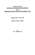 Abstracts of the Testamentary Proceedings of the Prerogative Court of Maryland, Volume XIV 1716-1719; Liber 23 (Pp. 44-402)