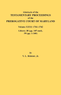 Abstracts of the Testamentary Proceedings of the Prerogative Court of Maryland. Volume XXXI: 1761-1762. Libers: 38 (Pp.107-End), 39 (Pp. 1-160)