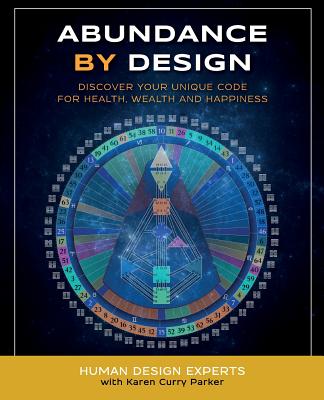 Abundance by Design: Discover Your Unique Code for Health, Wealth and Happiness with Human Design - Parker, Karen Curry