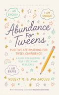 Abundance For Tweens: Positive Affirmations For Tween Confidence A Guide For Building Self-Esteem and Resilience