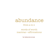 Abundance from A to Z: Words of Worth: mantras + affirmations