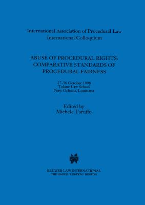 Abuse of Procedural Rights: Comparative Standards of Procedural Fairness: Comparative Standards of Procedural Fairness - Taruffo, Michele, Professor