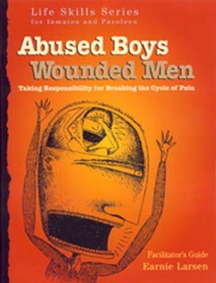 Abused Boys Wounded Men Facilitator's Guide: with Earnie Larsen - Larsen, Earnie