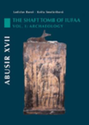 Abusir XVII: The Shaft Tomb of Iufaa: Volume 1 - Archaeology - Smolrikov, Kv ta, and Bares, Ladislav