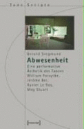 Abwesenheit: Eine Performative ?sthetik Des Tanzes. William Forsythe, J?r?me Bel, Xavier Le Roy, Meg Stuart - Siegmund, Gerald