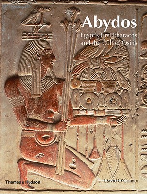 Abydos: Egypt's First Pharaohs and the Cult of Osiris - O'Connor, David