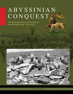 Abyssinian Conquest: The Illustrated History of the Second Italo-Ethiopian War, 1935-1936