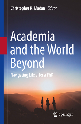 Academia and the World Beyond: Navigating Life After a PhD - Madan, Christopher R (Editor)
