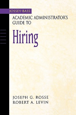 Academic Administrator s Guide to Hiring - Rosse, Joseph G, and Levin, Robert A