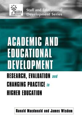 Academic and Educational Development: Research, Evaluation and Changing Practice in Higher Education - MacDonald Ranal, and MacDonald, Ranald (Editor), and Wisdom, James (Editor)