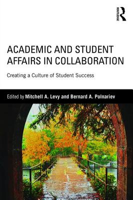 Academic and Student Affairs in Collaboration: Creating a Culture of Student Success - Levy, Mitchell A (Editor), and Polnariev, Bernard A (Editor)