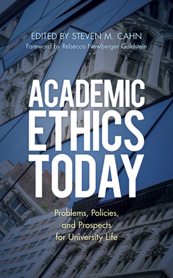 Academic Ethics Today: Problems, Policies, and Prospects for University Life - Cahn, Steven M (Editor), and Goldstein, Rebecca Newberger (Foreword by)