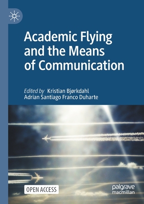 Academic Flying and the Means of Communication - Bjrkdahl, Kristian (Editor), and Franco Duharte, Adrian Santiago (Editor)