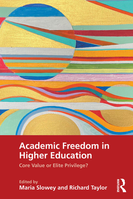 Academic Freedom in Higher Education: Core Value or Elite Privilege? - Slowey, Maria (Editor), and Taylor, Richard (Editor)