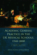 Academic General Practice in the UK Medical Schools, 1948--2000: A Short History