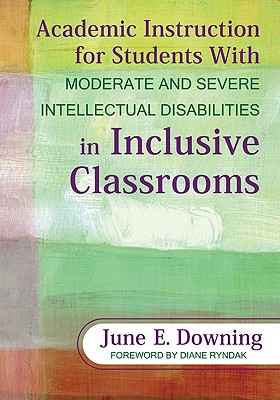 Academic Instruction for Students with Moderate and Severe Intellectual Disabilities in Inclusive Classrooms - Downing, June E, Dr., PhD