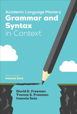 Academic Language Mastery: Grammar and Syntax in Context - Freeman, David E., and Freeman, Yvonne S., and Soto, Ivannia
