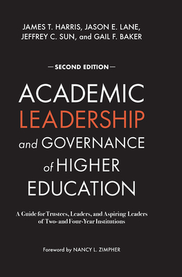 Academic Leadership and Governance of Higher Education: A Guide for Trustees, Leaders, and Aspiring Leaders of Two- And Four-Year Institutions - Harris, James T, and Lane, Jason E, and Sun, Jeffrey C