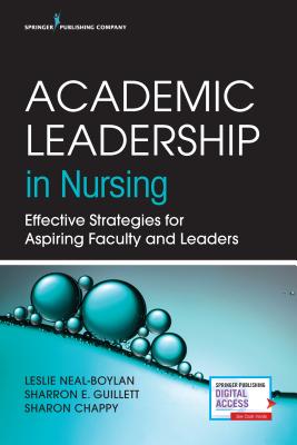 Academic Leadership in Nursing: Effective Strategies for Aspiring Faculty and Leaders - Neal-Boylan, Leslie, and Guillett, Sharron E., PhD, RN, and Chappy, Sharon, PhD, RN