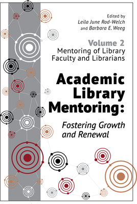 Academic Library Mentoring: Fostering Growth and Renewal, Volume 2: Mentoring of Library Faculty and Librarians - Rod-Welch, Leila June (Editor), and Weeg, Barbara E. (Editor)