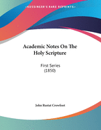 Academic Notes On The Holy Scripture: First Series (1850)