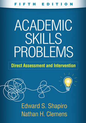Academic Skills Problems: Direct Assessment and Intervention - Shapiro, Edward S, PhD, and Clemens, Nathan H, PhD, and Shapiro, Jay (Foreword by)