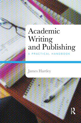 Academic Writing and Publishing: A Practical Handbook - Hartley, James
